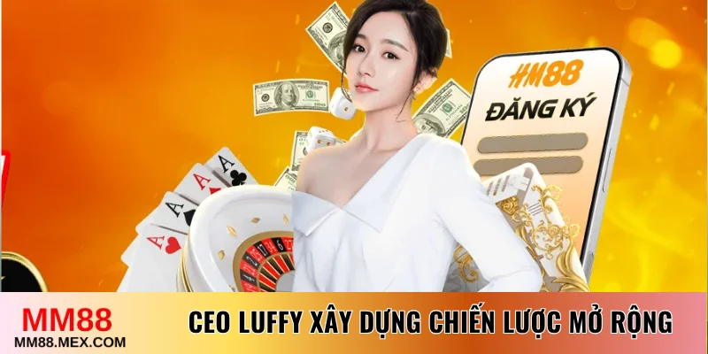 CEO Luffy xây dựng chiến lược mở rộng thị phần