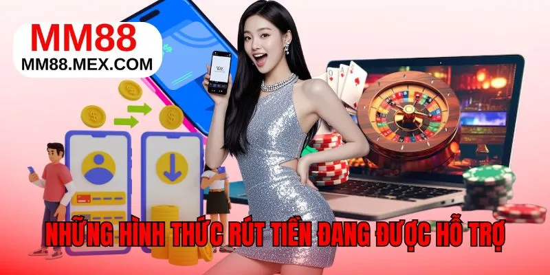Rút tiền MM88 hỗ trợ đa dạng cách thực hiện khác nhau
